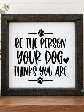Be The Person Your Dog Thinks You Are Handcrafted wood & canvas sign